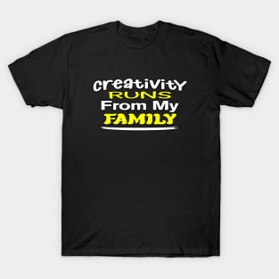 Creativity Runs From my Family T-Shirt
